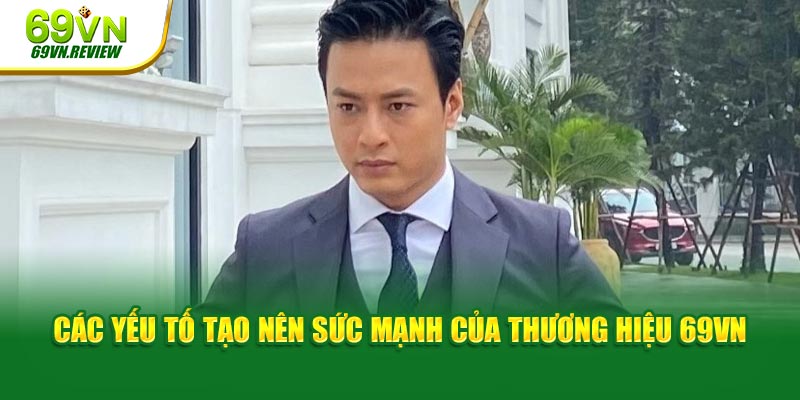 Các yếu tố tạo nên sức mạnh của thương hiệu 69VN