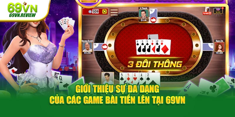 Giới thiệu sự đa dạng của các game bài Tiến Lên tại 69VN