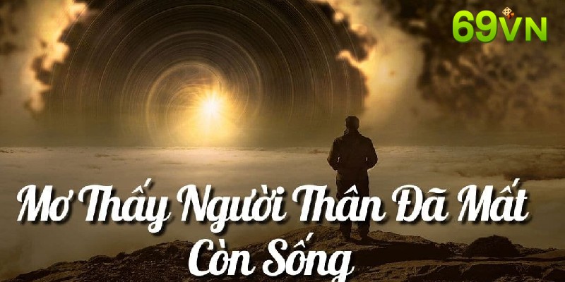 Mộng thấy người thân đã khuất còn sống thì sao?