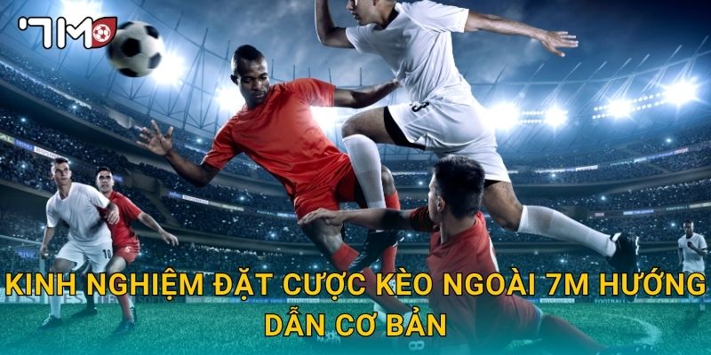 kinh nghiệm đặt cược kèo ngoài 7m và mẹo thực chiến 2 Kinh nghiệm đặt cược kèo ngoài 7m hướng dẫn cơ bản