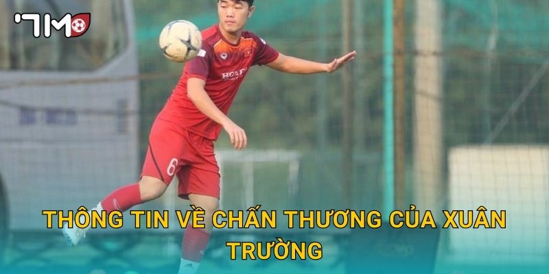 Xuân Trường chấn thương và tình hình được 7m cập nhật 2 Thông tin về chấn thương của Xuân Trường