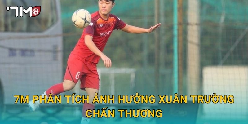 Xuân Trường chấn thương và tình hình được 7m cập nhật 3 7m phân tích ảnh hưởng Xuân Trường chấn thương